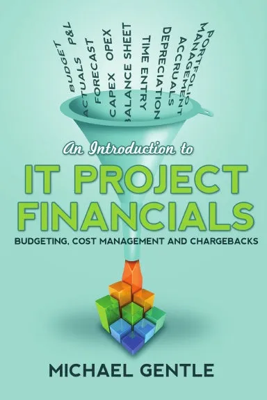 An Introduction to IT PROJECT FINANCIALS - budgeting, cost management and chargebacks.